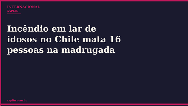 Incêndio em lar de idosos no Chile mata 16 pessoas na madrugada