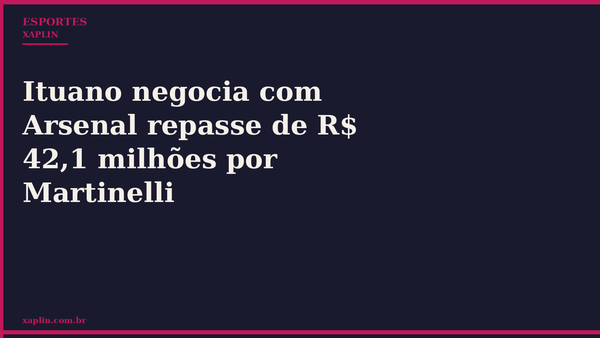 Ituano negocia com Arsenal repasse de R$ 42,1 milhões por Martinelli
