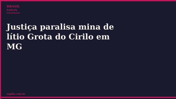 Justiça paralisa mina de lítio Grota do Cirilo em MG