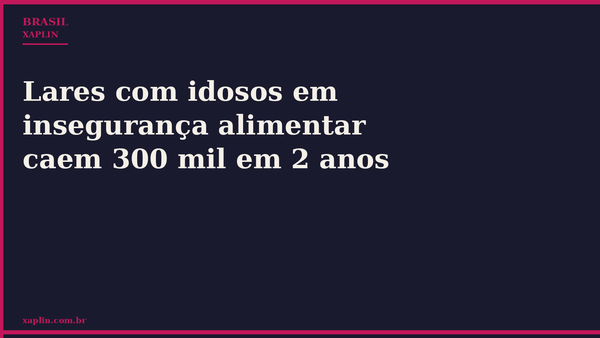 Lares com idosos em insegurança alimentar caem 300 mil em 2 anos