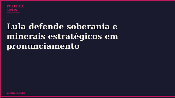 Lula defende soberania e minerais estratégicos em pronunciamento
