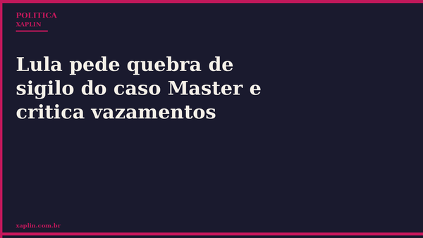 Lula pede quebra de sigilo do caso Master e critica vazamentos
