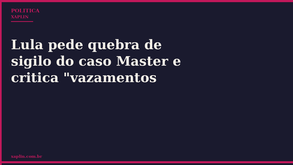 Lula pede quebra de sigilo do caso Master e critica "vazamentos