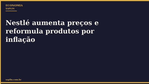 Nestlé aumenta preços e reformula produtos por inflação