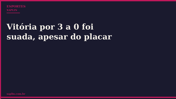 Vitória por 3 a 0 foi suada, apesar do placar