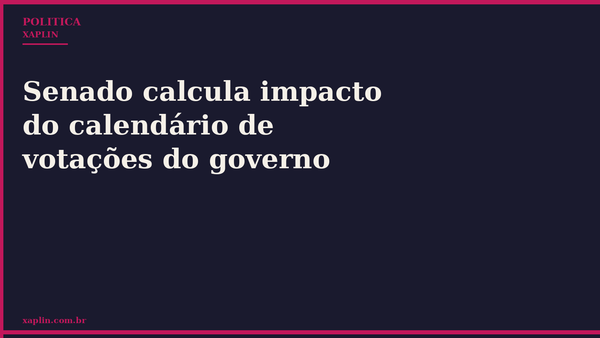 Senado calcula impacto do calendário de votações do governo
