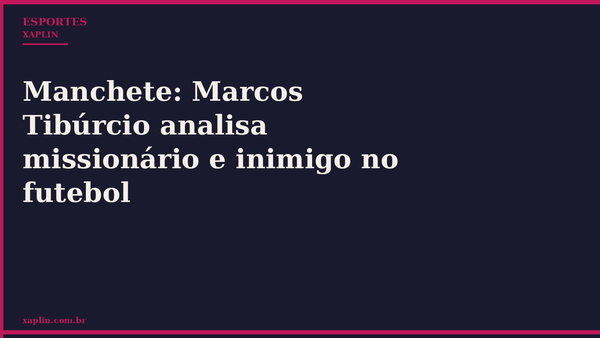 Manchete: Marcos Tibúrcio analisa missionário e inimigo no futebol