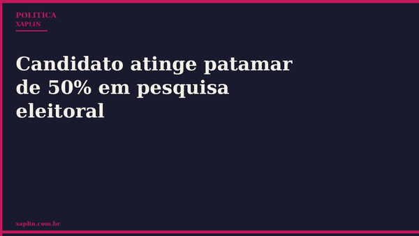 Candidato atinge patamar de 50% em pesquisa eleitoral