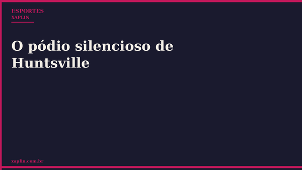 O pódio silencioso de Huntsville
