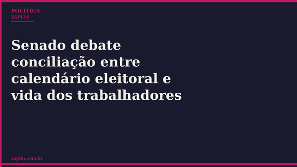 Senado debate conciliação entre calendário eleitoral e vida dos trabalhadores