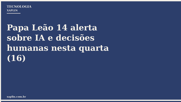 Papa Leão 14 alerta sobre IA e decisões humanas nesta quarta (16)