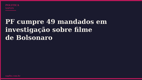 PF cumpre 49 mandados em investigação sobre filme de Bolsonaro