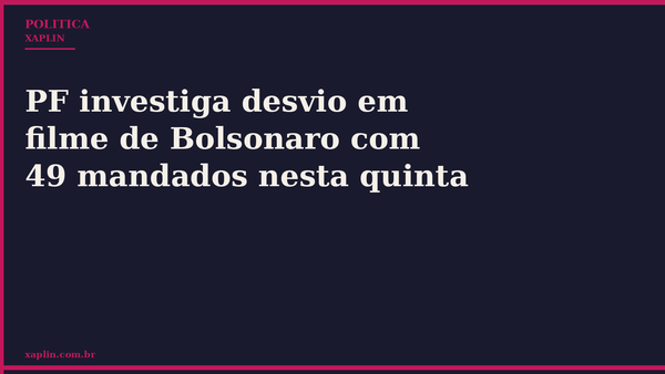 PF investiga desvio em filme de Bolsonaro com 49 mandados nesta quinta