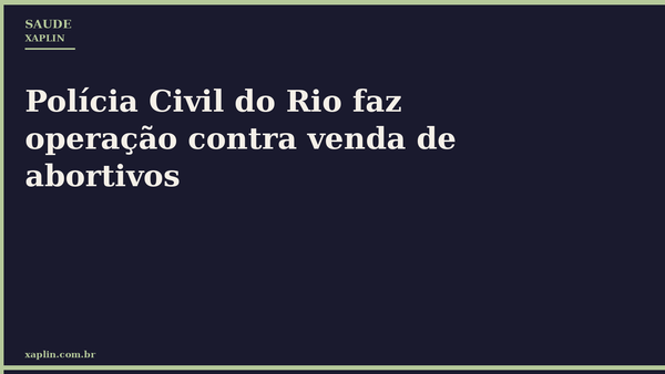 Polícia Civil do Rio faz operação contra venda de abortivos
