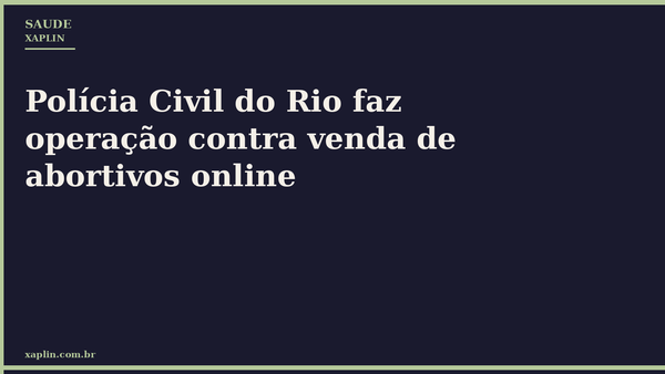 Polícia Civil do Rio faz operação contra venda de abortivos online
