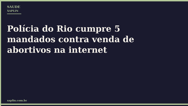 Polícia do Rio cumpre 5 mandados contra venda de abortivos na internet