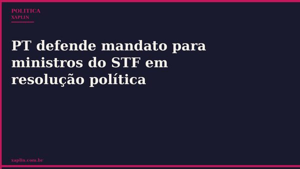 PT defende mandato para ministros do STF em resolução política