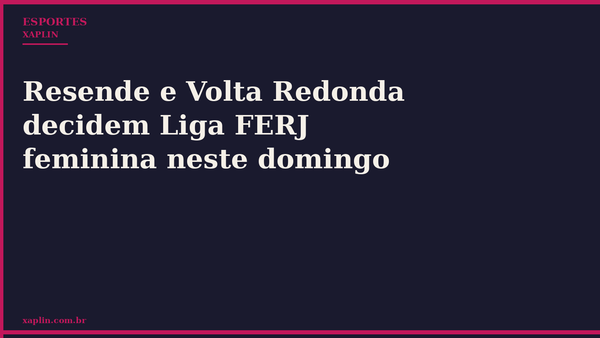 Resende e Volta Redonda decidem Liga FERJ feminina neste domingo
