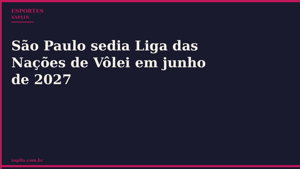 São Paulo sedia Liga das Nações de Vôlei em junho de 2027