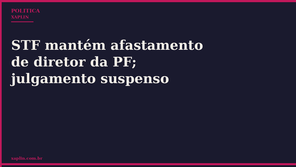 STF mantém afastamento de diretor da PF; julgamento suspenso