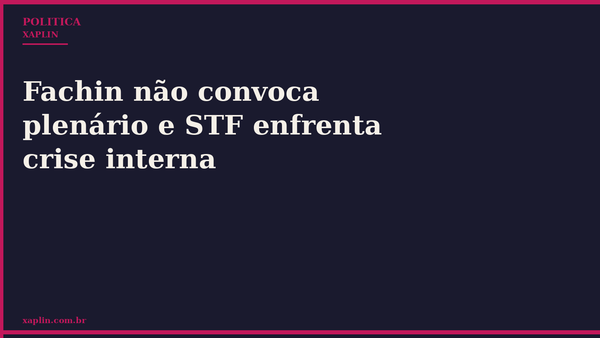 Fachin não convoca plenário e STF enfrenta crise interna