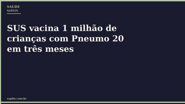 SUS vacina 1 milhão de crianças com Pneumo 20 em três meses