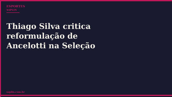 Thiago Silva critica reformulação de Ancelotti na Seleção