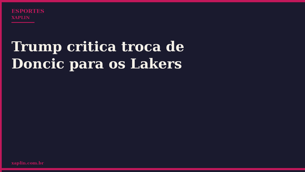 Trump critica troca de Doncic para os Lakers