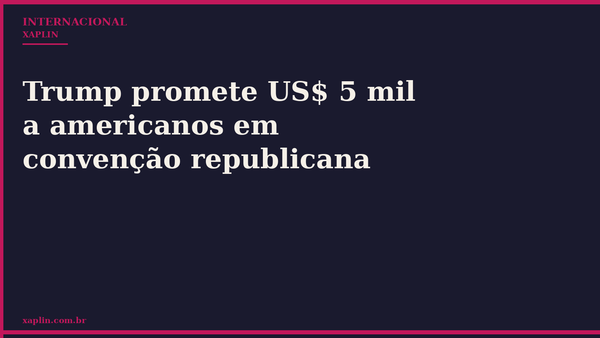 Trump promete US$ 5 mil a americanos em convenção republicana