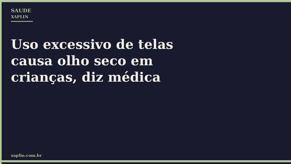 Uso excessivo de telas causa olho seco em crianças, diz médica
