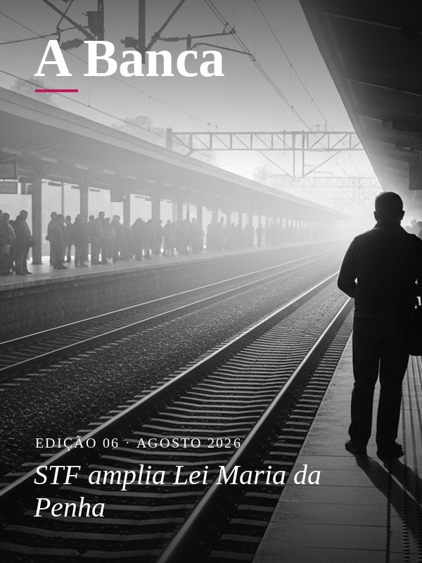 Edição 06 — STF amplia Lei Maria da Penha
